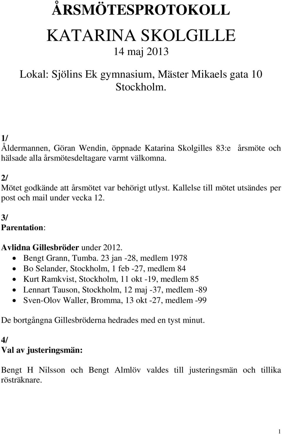 Kallelse till mötet utsändes per post och mail under vecka 12. 3/ Parentation: Avlidna Gillesbröder under 2012. Bengt Grann, Tumba.