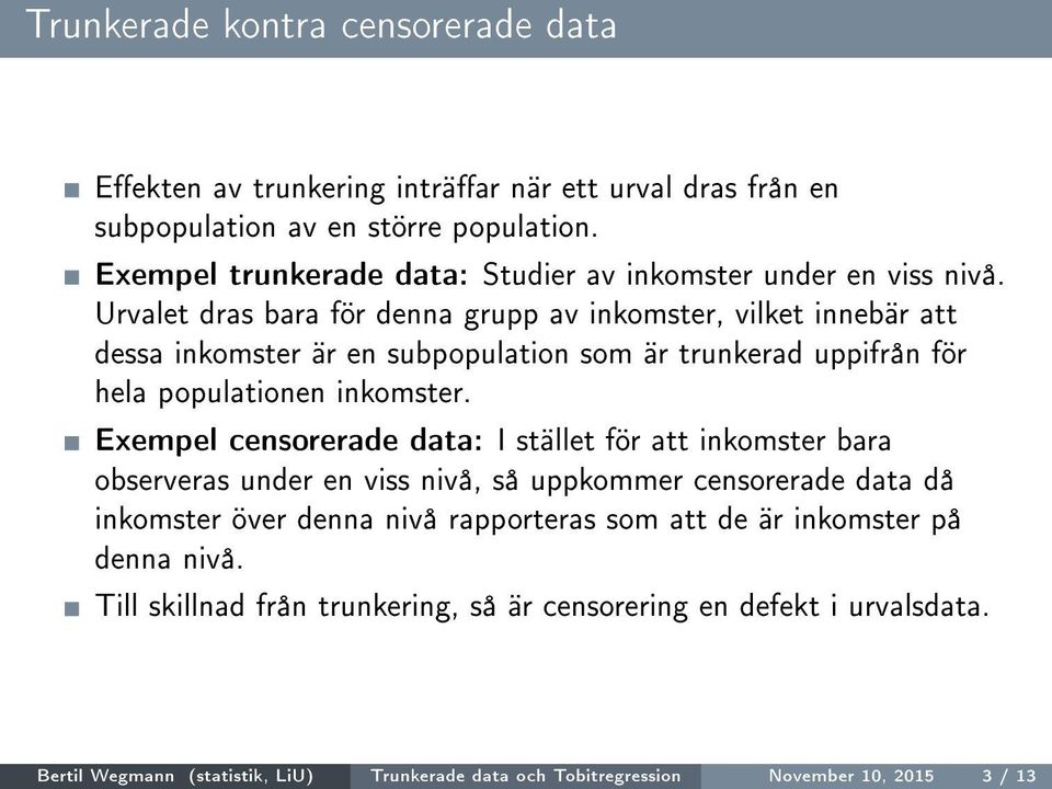 Urvalet dras bara för denna grupp av inkomster, vilket innebär att dessa inkomster är en subpopulation som är trunkerad uppifrån för hela populationen inkomster.