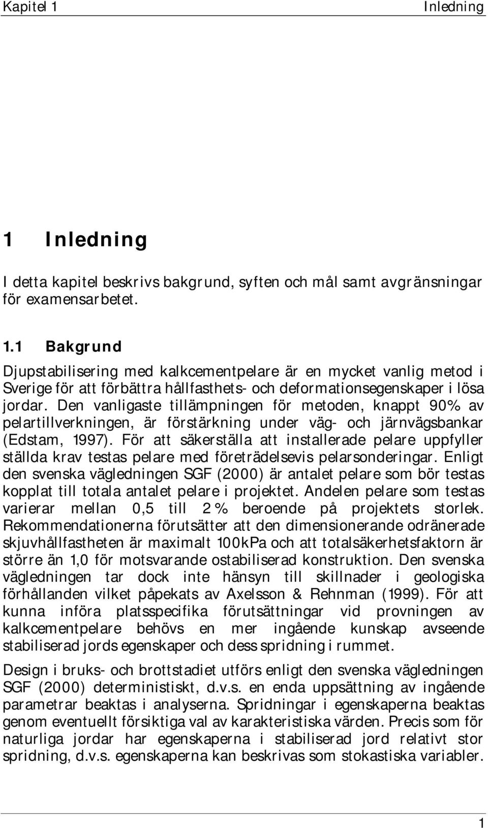 För att säkerställa att installerade pelare uppfyller ställda krav testas pelare med företrädelsevis pelarsonderingar.