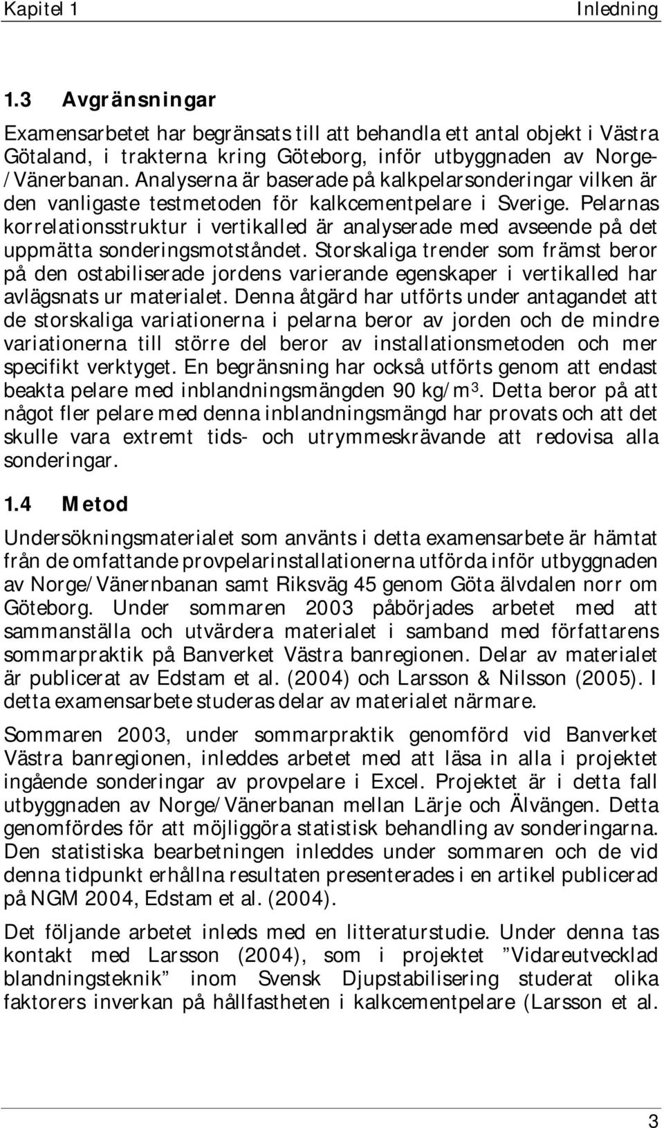 Pelarnas korrelationsstruktur i vertikalled är analyserade med avseende på det uppmätta sonderingsmotståndet.