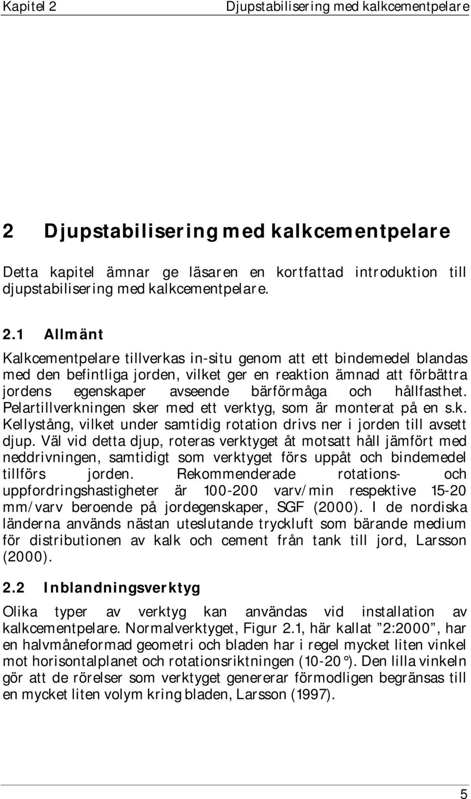 Djupstabilisering med kalkcementpelare Detta kapitel ämnar ge läsaren en kortfattad introduktion till djupstabilisering med kalkcementpelare. 2.