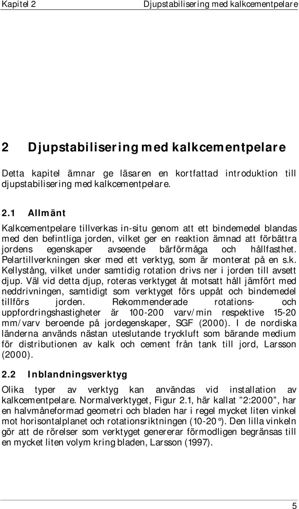 Djupstabilisering med kalkcementpelare Detta kapitel ämnar ge läsaren en kortfattad introduktion till djupstabilisering med kalkcementpelare. 2.