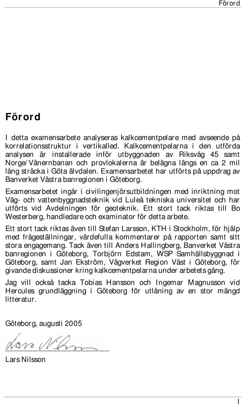 Examensarbetet har utförts på uppdrag av Banverket Västra banregionen i Göteborg.