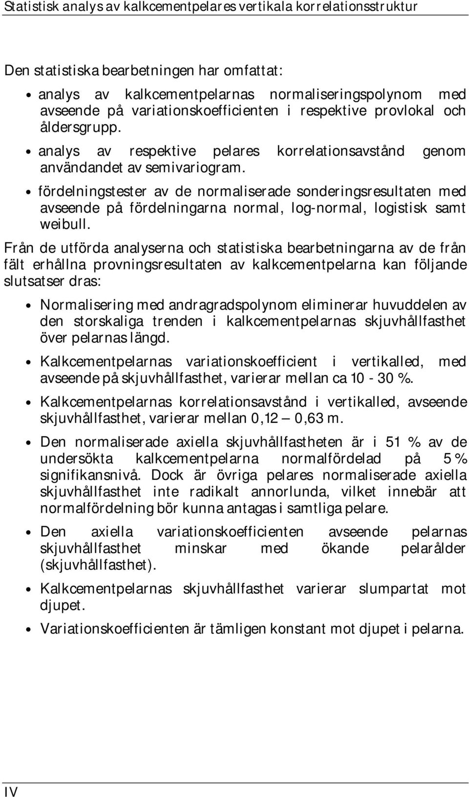 fördelningstester av de normaliserade sonderingsresultaten med avseende på fördelningarna normal, log normal, logistisk samt weibull.