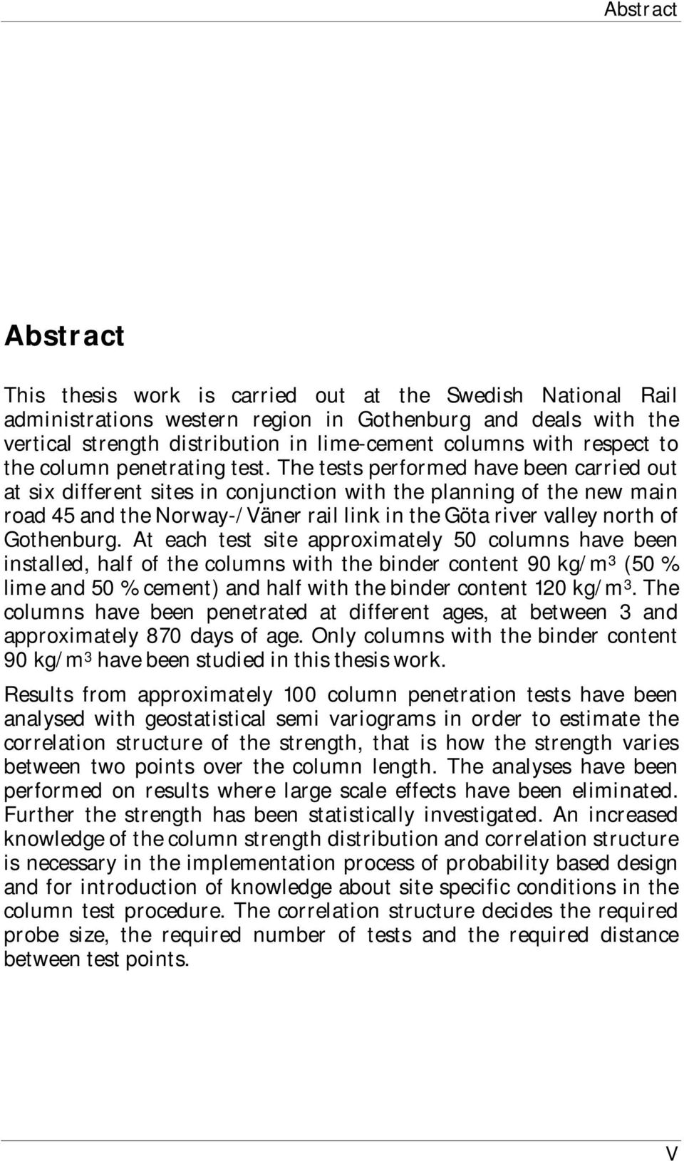 The tests performed have been carried out at six different sites in conjunction with the planning of the new main road 45 and the Norway /Väner rail link in the Göta river valley north of Gothenburg.