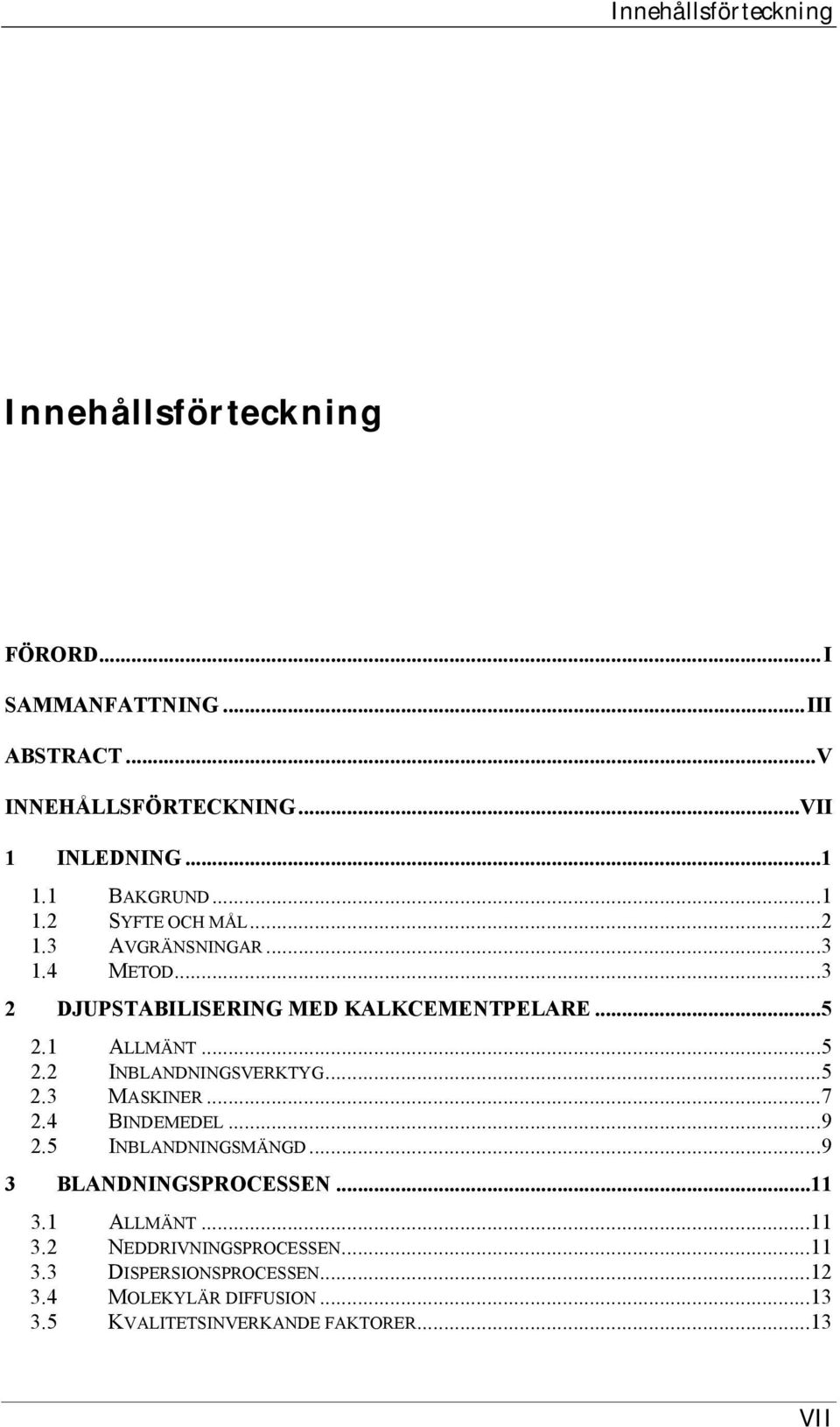 ..5 2.2 INBLANDNINGSVERKTYG...5 2.3 MASKINER...7 2.4 BINDEMEDEL...9 2.5 INBLANDNINGSMÄNGD...9 3 BLANDNINGSPROCESSEN...11 3.1 ALLMÄNT.