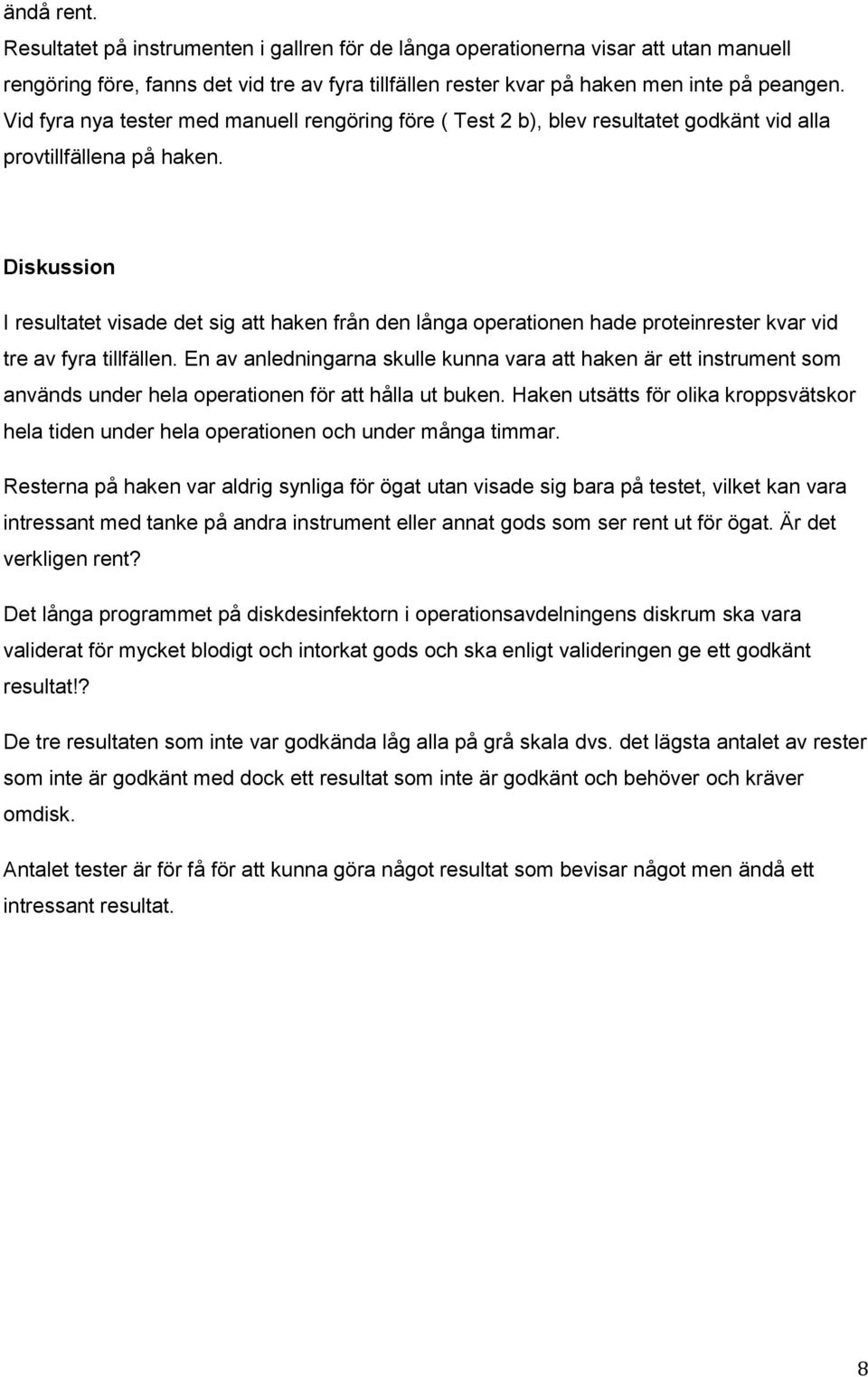 Diskussion I resultatet visade det sig att haken från den långa operationen hade proteinrester kvar vid tre av fyra tillfällen.