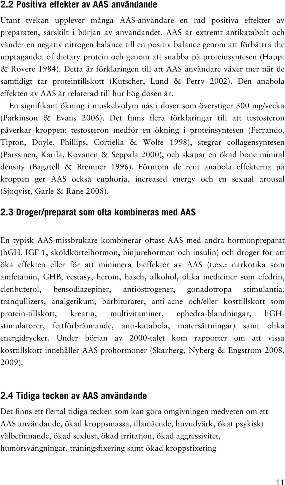 Rovere 1984). Detta är förklaringen till att AAS användare växer mer när de samtidigt tar proteintillskott (Kutscher, Lund & Perry 2002).
