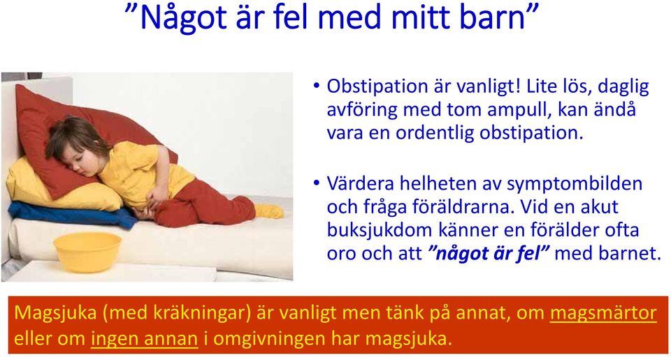 Värdera helheten av symptombilden och fråga föräldrarna.