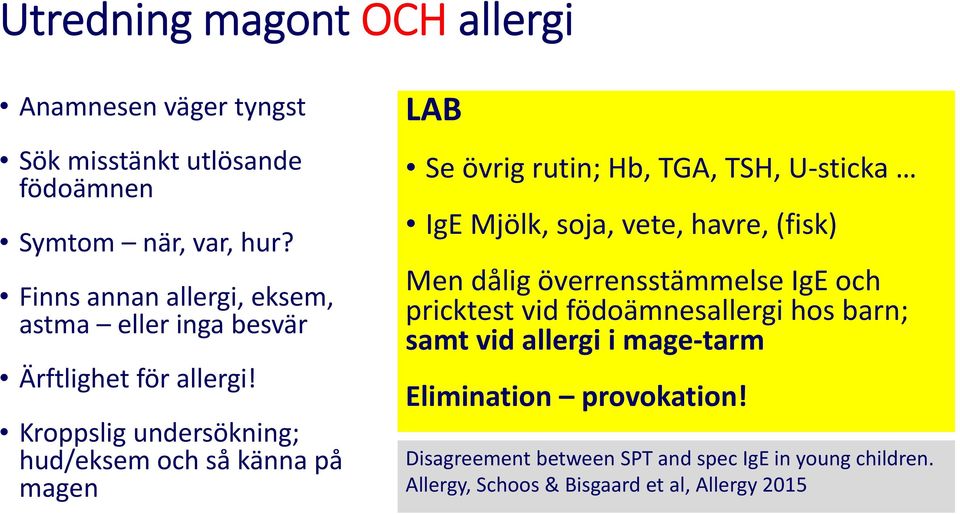 Kroppslig undersökning; hud/eksem och så känna på magen LAB Se övrig rutin; Hb, TGA, TSH, U sticka IgE Mjölk, soja, vete, havre, (fisk)