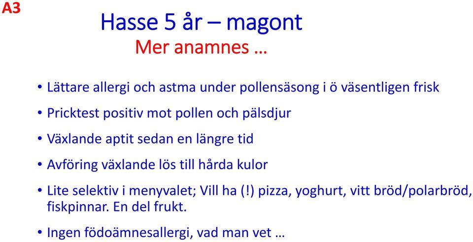 längre tid Avföring växlande lös till hårda kulor Lite selektiv i menyvalet; Vill ha (!