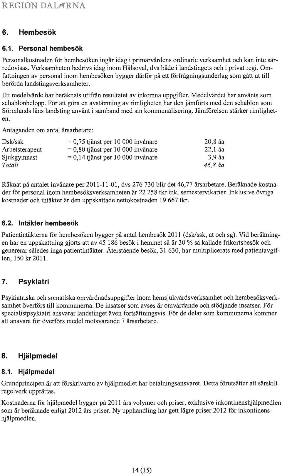 Omfattningen av personal inom hembesöken bygger därfor på ett forfrågningsunderlag som gått ut till berörda landstingsverksamheter.