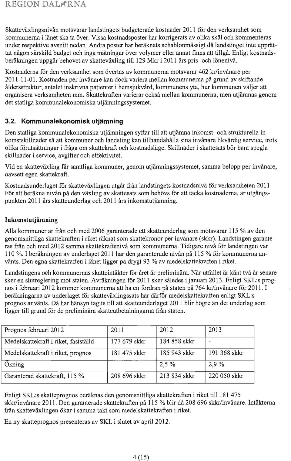 Andra poster har beräknats schablonmässigt då landstinget inte upprättat någon särskild budget och inga mätningar över volymer eller annat finns att tillgå.