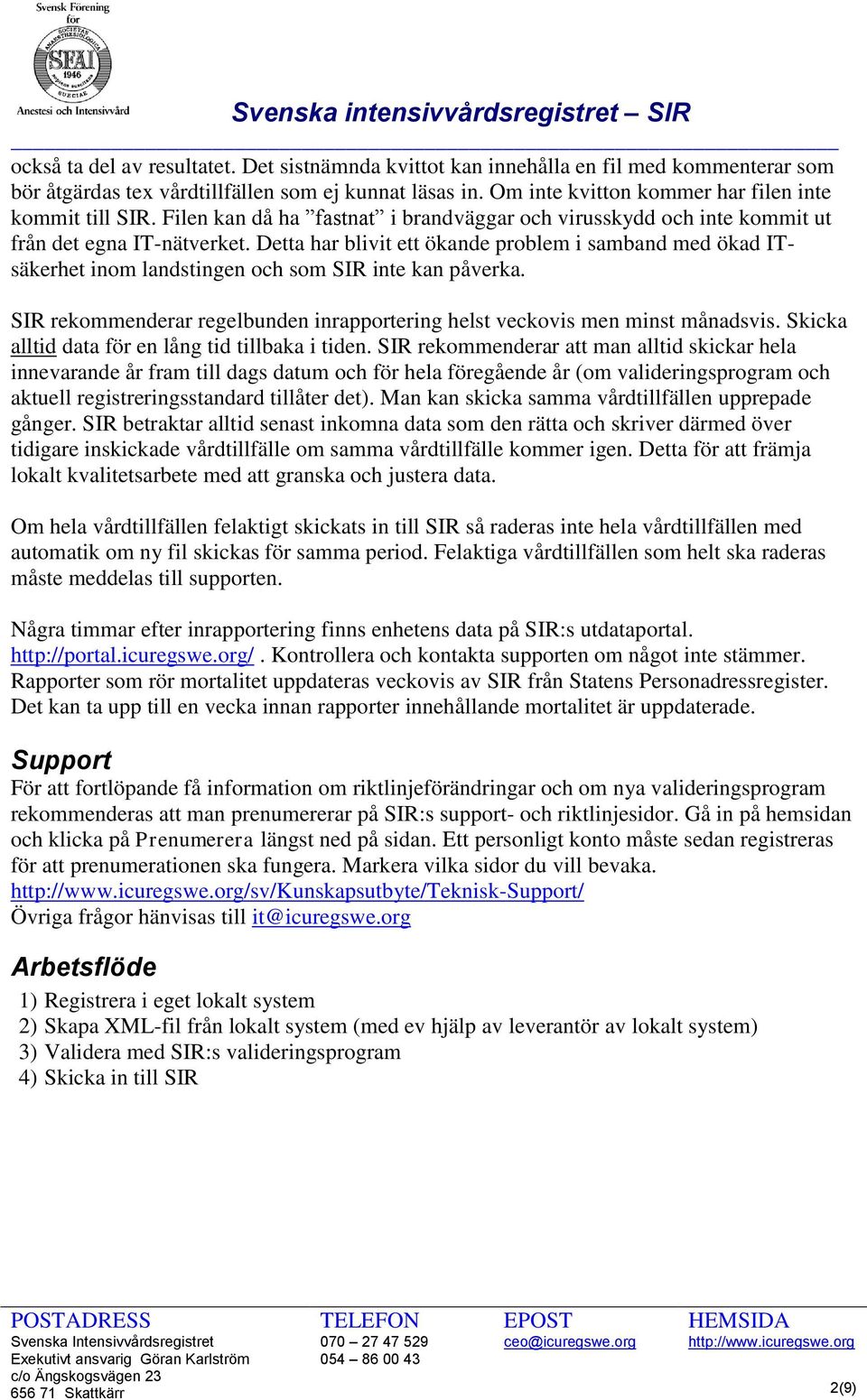 Detta har blivit ett ökande problem i samband med ökad ITsäkerhet inom landstingen och som SIR inte kan påverka. SIR rekommenderar regelbunden inrapportering helst veckovis men minst månadsvis.