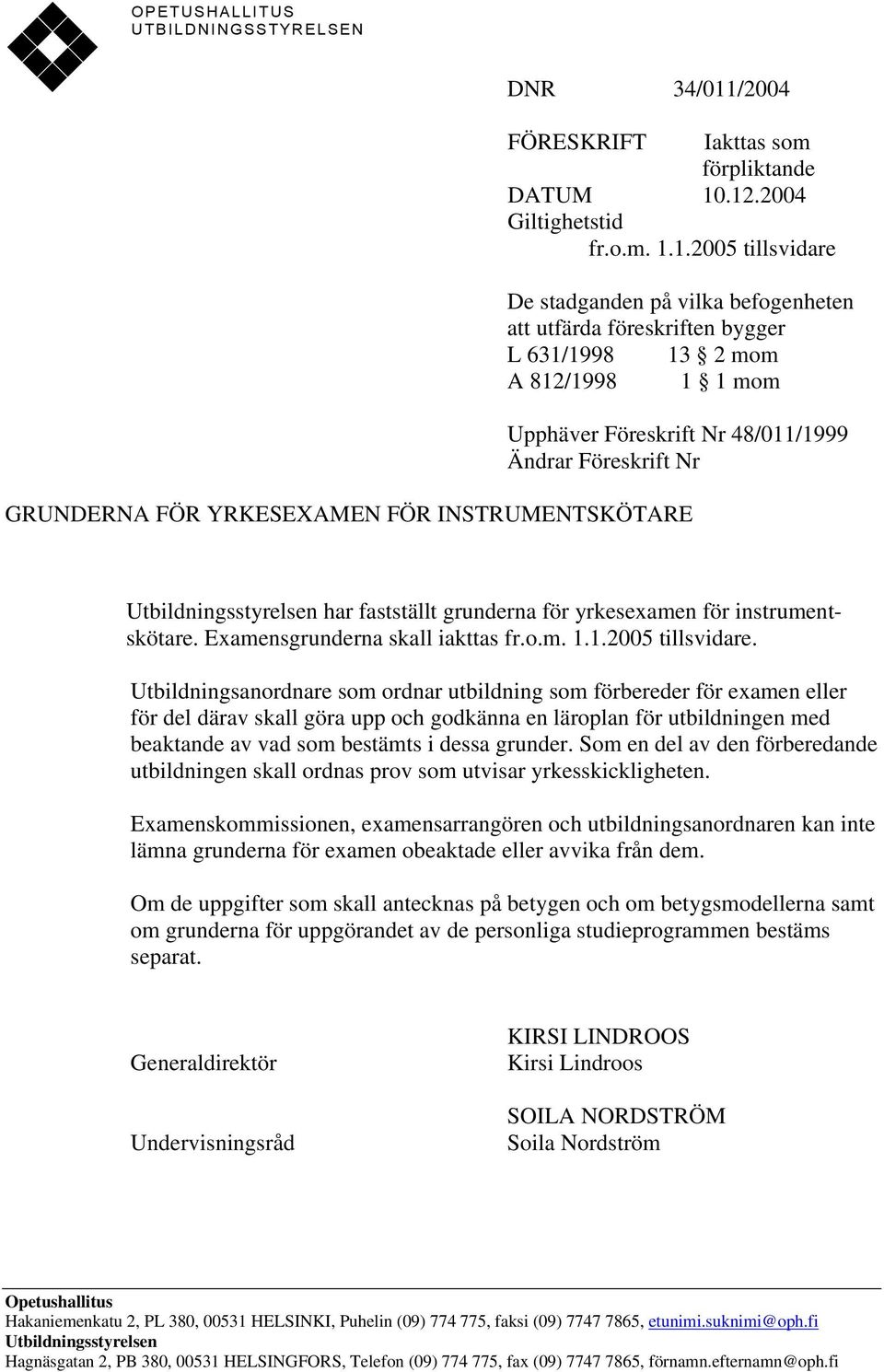 .12.2004 Giltighetstid fr.o.m. 1.1.2005 tillsvidare De stadganden på vilka befogenheten att utfärda föreskriften bygger L 631/1998 13 2 mom A 812/1998 1 1 mom Upphäver Föreskrift Nr 48/011/1999