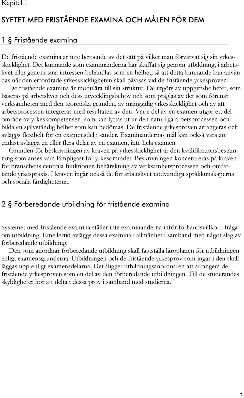 yrkesskickligheten skall påvisas vid de fristående yrkesproven. De fristående examina är modulära till sin struktur.