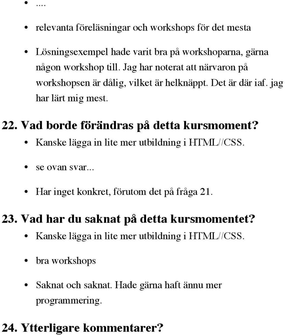 Vad borde förändras på detta kursmoment? Kanske lägga in lite mer utbildning i HTML//CSS. se ovan svar... Har inget konkret, förutom det på fråga 21.