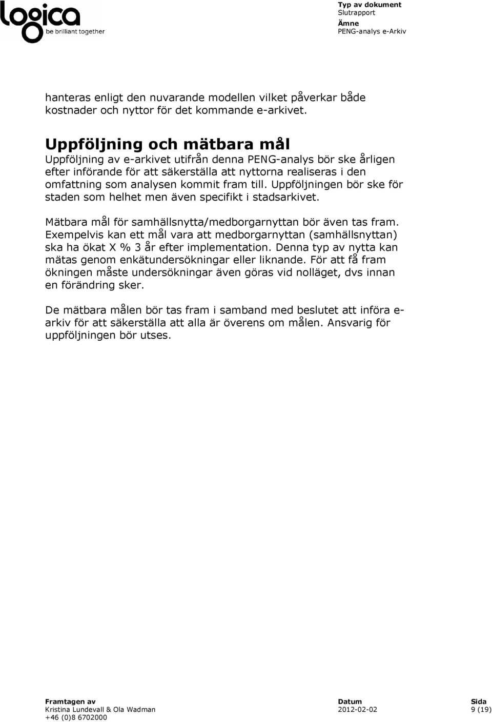 till. Uppföljningen bör ske för staden som helhet men även specifikt i stadsarkivet. Mätbara mål för samhällsnytta/medborgarnyttan bör även tas fram.