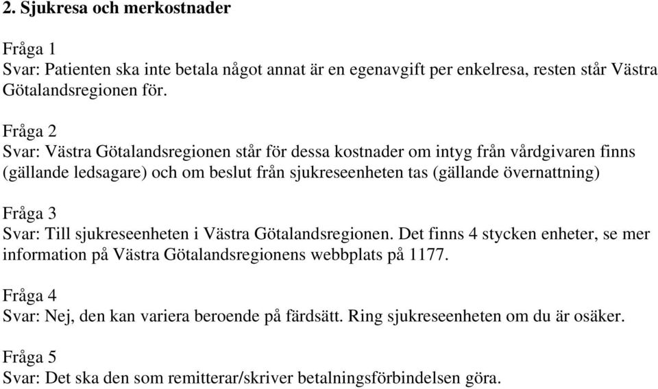 (gällande övernattning) Svar: Till sjukreseenheten i Västra Götalandsregionen.