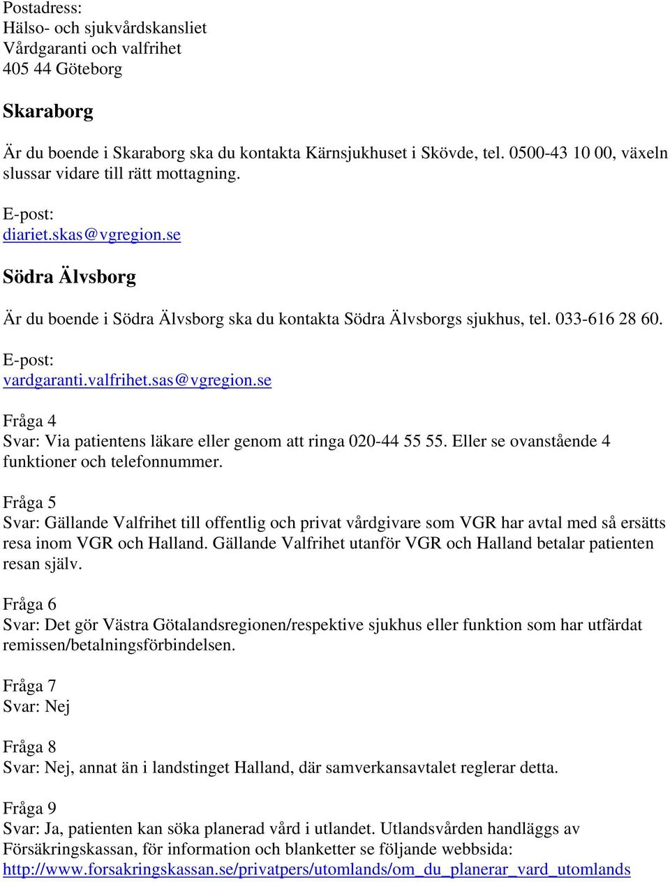 E-post: vardgaranti.valfrihet.sas@vgregion.se Svar: Via patientens läkare eller genom att ringa 020-44 55 55. Eller se ovanstående 4 funktioner och telefonnummer.