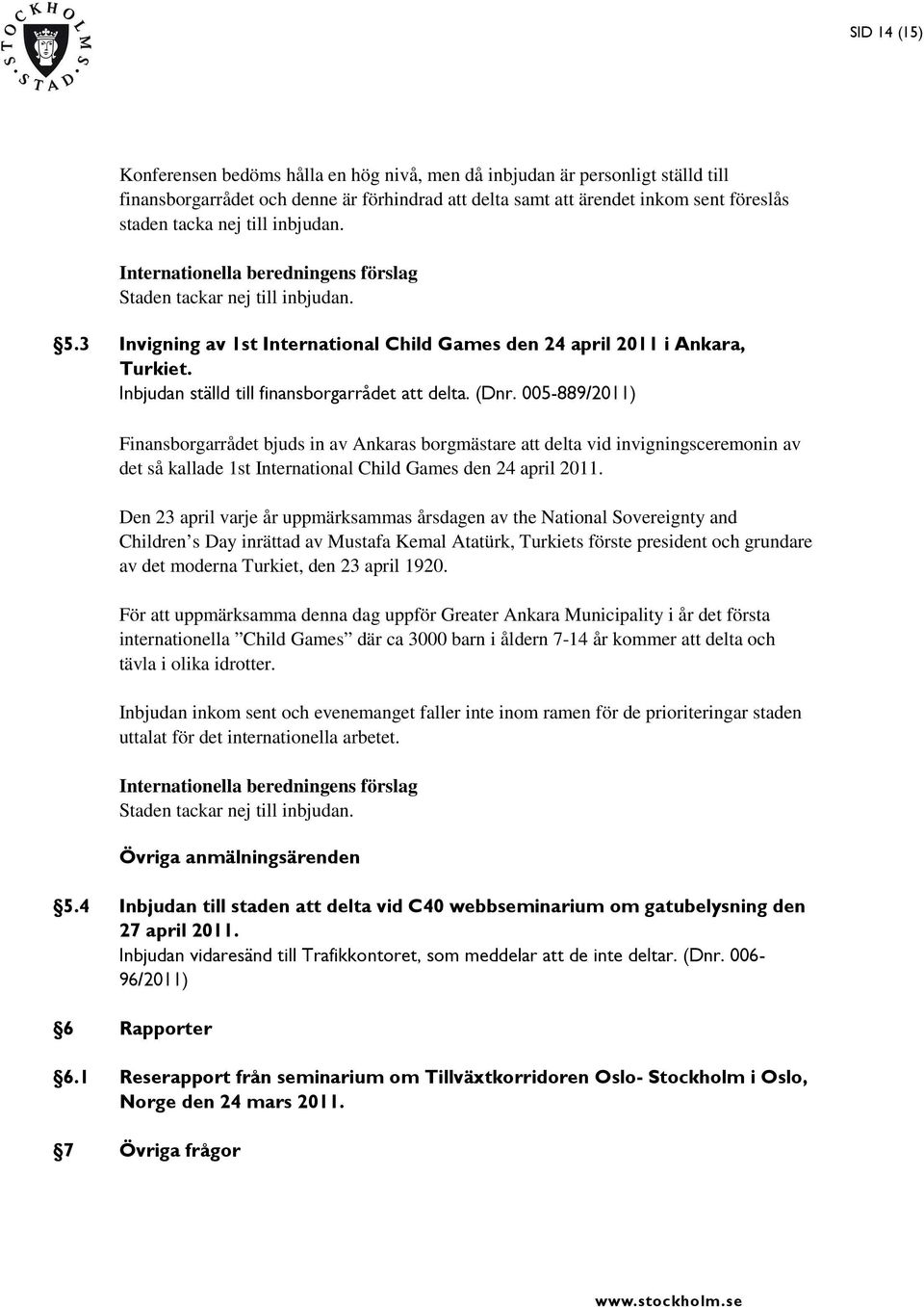 005-889/2011) Finansborgarrådet bjuds in av Ankaras borgmästare att delta vid invigningsceremonin av det så kallade 1st International Child Games den 24 april 2011.
