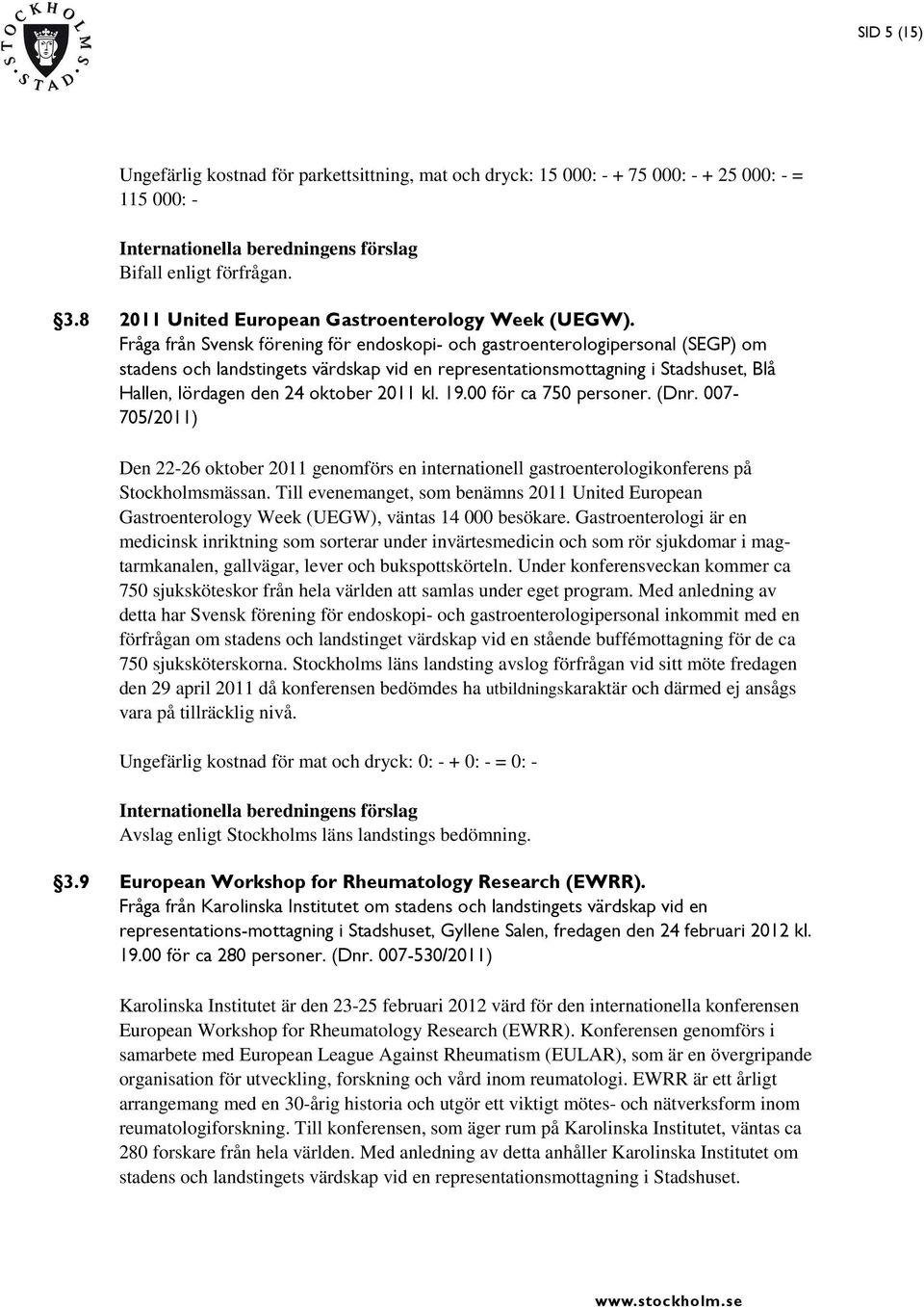 2011 kl. 19.00 för ca 750 personer. (Dnr. 007-705/2011) Den 22-26 oktober 2011 genomförs en internationell gastroenterologikonferens på Stockholmsmässan.
