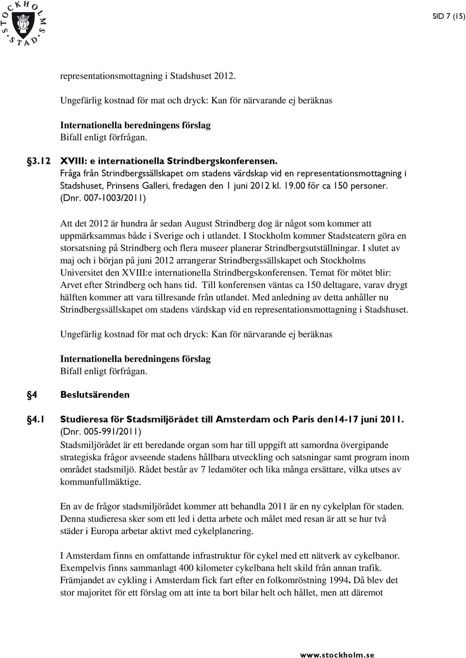 19.00 för ca 150 personer. (Dnr. 007-1003/2011) Att det 2012 är hundra år sedan August Strindberg dog är något som kommer att uppmärksammas både i Sverige och i utlandet.