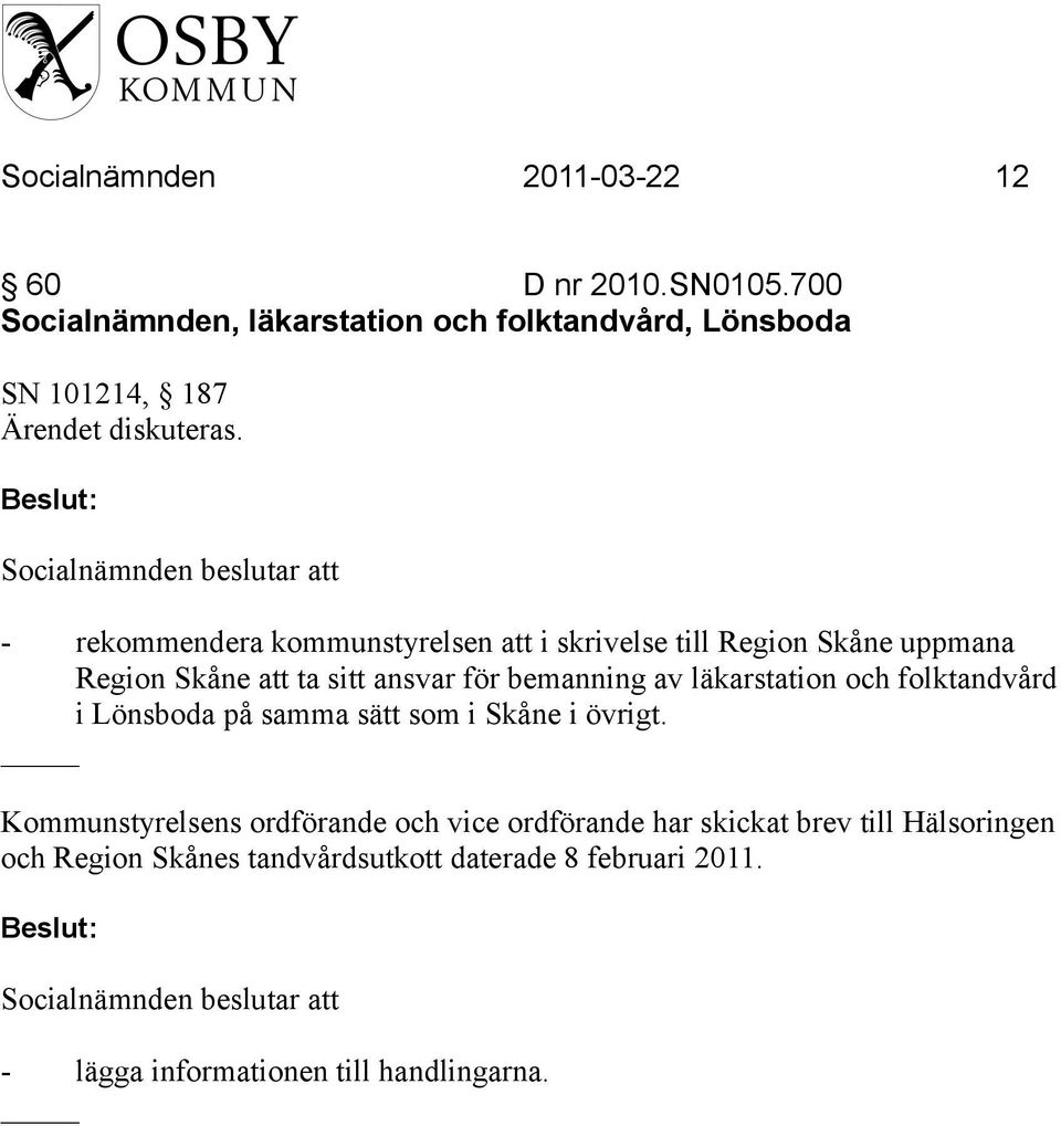 - rekommendera kommunstyrelsen att i skrivelse till Region Skåne uppmana Region Skåne att ta sitt ansvar för bemanning av