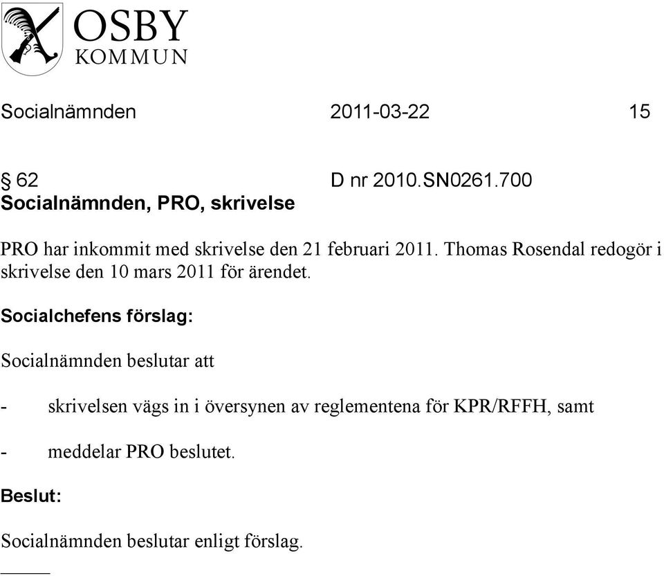 Thomas Rosendal redogör i skrivelse den 10 mars 2011 för ärendet.