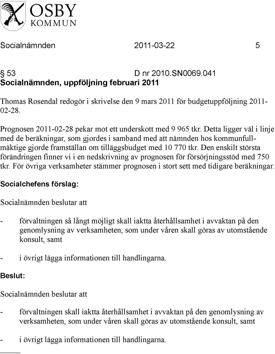 Detta ligger väl i linje med de beräkningar, som gjordes i samband med att nämnden hos kommunfullmäktige gjorde framställan om tilläggsbudget med 10 770 tkr.