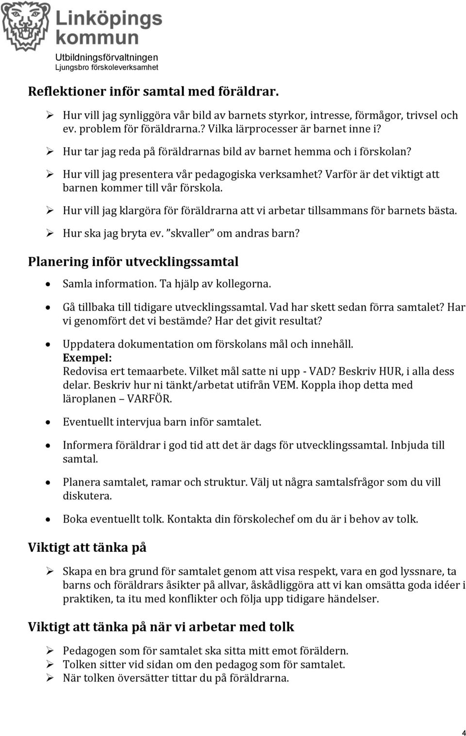 Hur vill jag klargöra för föräldrarna att vi arbetar tillsammans för barnets bästa. Hur ska jag bryta ev. skvaller om andras barn? Planering inför utvecklingssamtal Samla information.