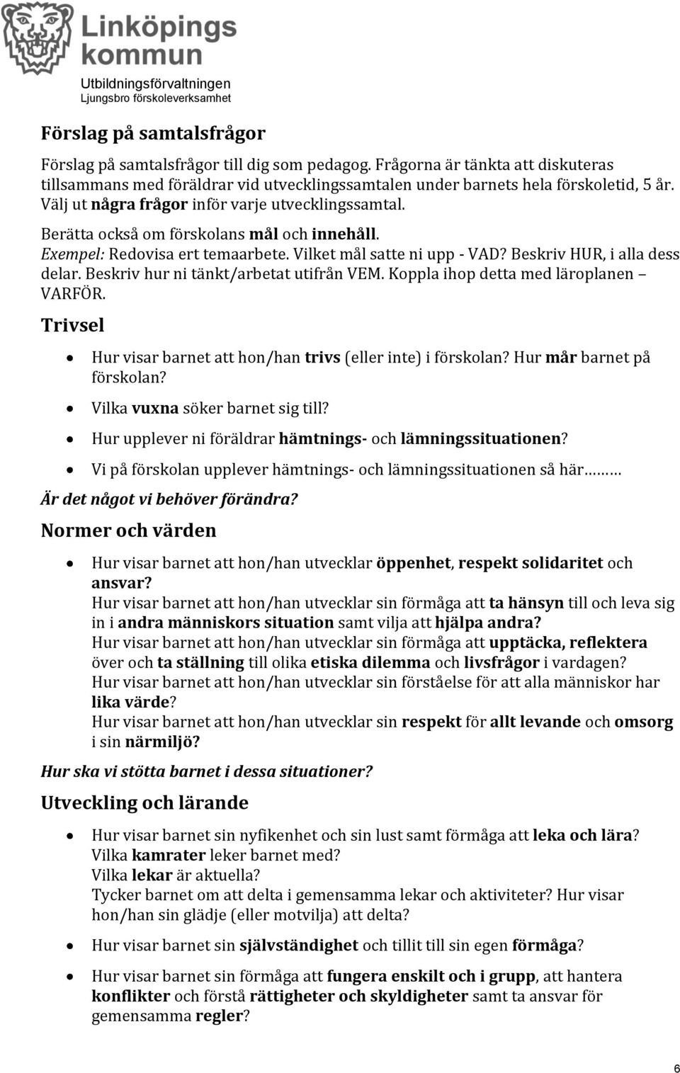 Beskriv hur ni tänkt/arbetat utifrån VEM. Koppla ihop detta med läroplanen VARFÖR. Trivsel Hur visar barnet att hon/han trivs (eller inte) i förskolan? Hur mår barnet på förskolan?