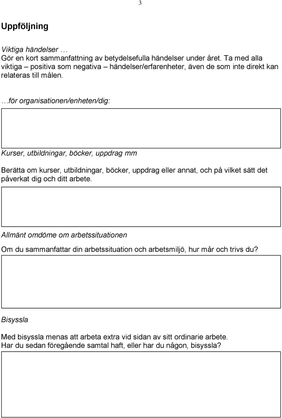 för organisationen/enheten/dig: Kurser, utbildningar, böcker, uppdrag mm Berätta om kurser, utbildningar, böcker, uppdrag eller annat, och på vilket sätt det