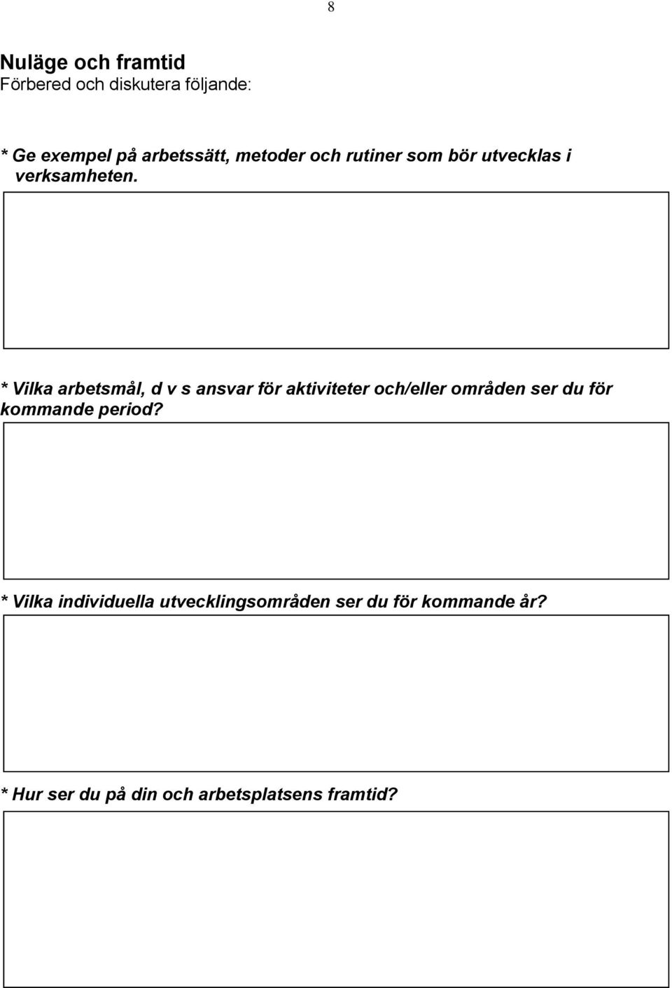 * Vilka arbetsmål, d v s ansvar för aktiviteter och/eller områden ser du för kommande