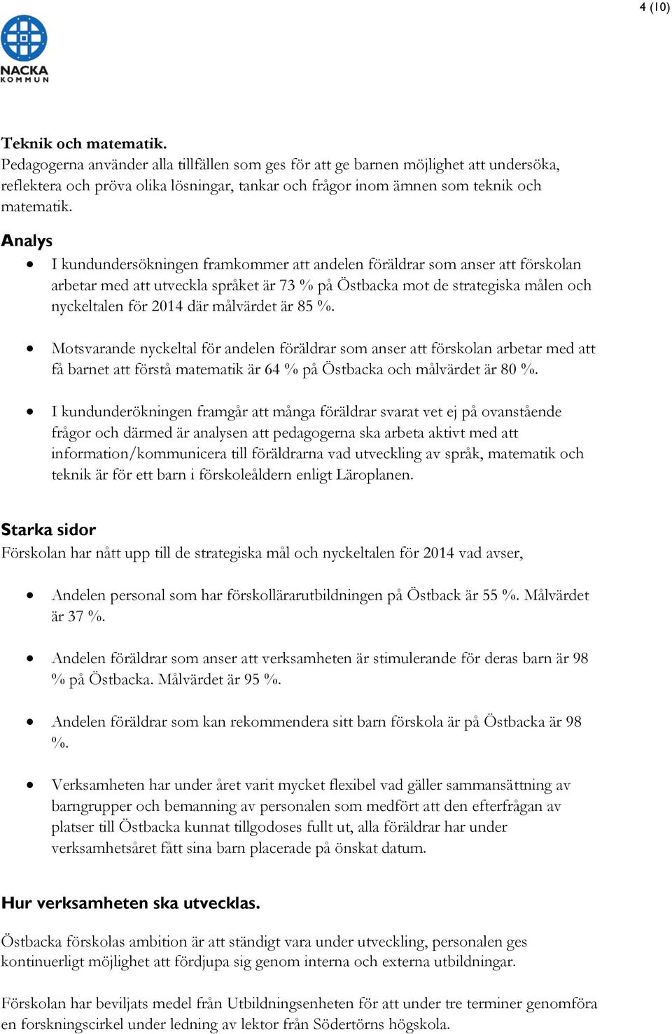 Analys I kundundersökningen framkommer att andelen föräldrar som anser att förskolan arbetar med att utveckla språket är 73 % på Östbacka mot de strategiska målen och nyckeltalen för 2014 där