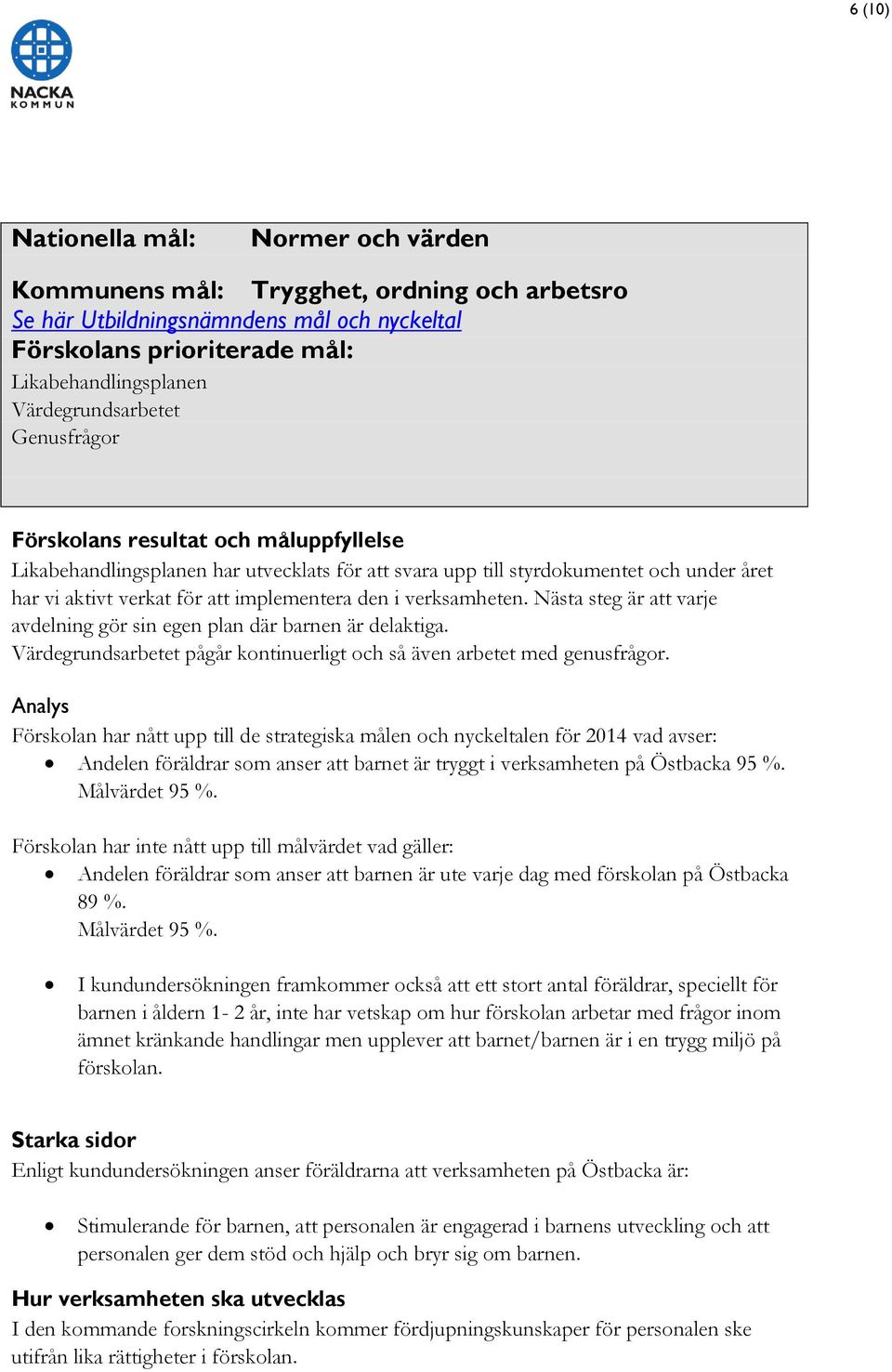 Nästa steg är att varje avdelning gör sin egen plan där barnen är delaktiga. Värdegrundsarbetet pågår kontinuerligt och så även arbetet med genusfrågor.