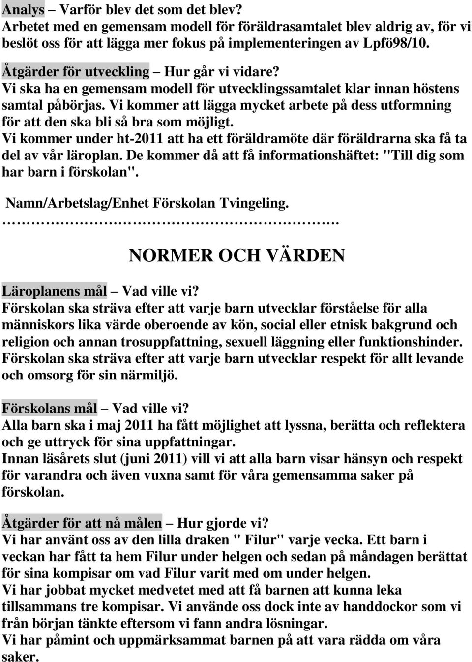 Vi kommer under ht-2011 att ha ett föräldramöte där föräldrarna ska få ta del av vår läroplan. De kommer då att få informationshäftet: "Till dig som har barn i förskolan".