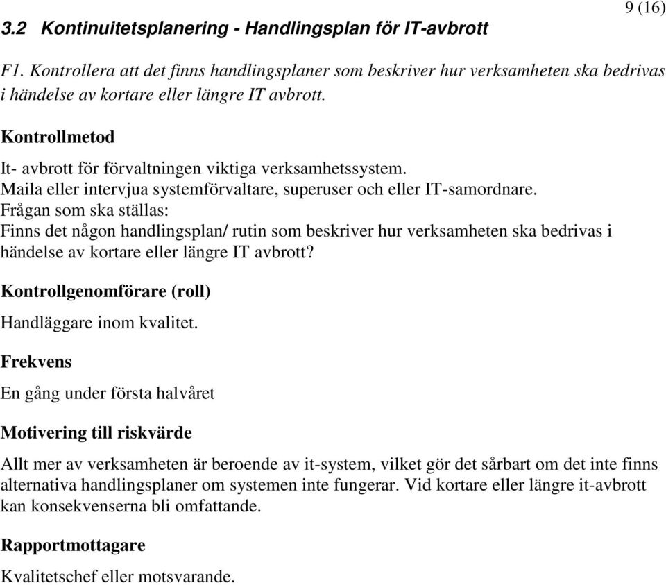 Maila eller intervjua systemförvaltare, superuser och eller IT-samordnare.