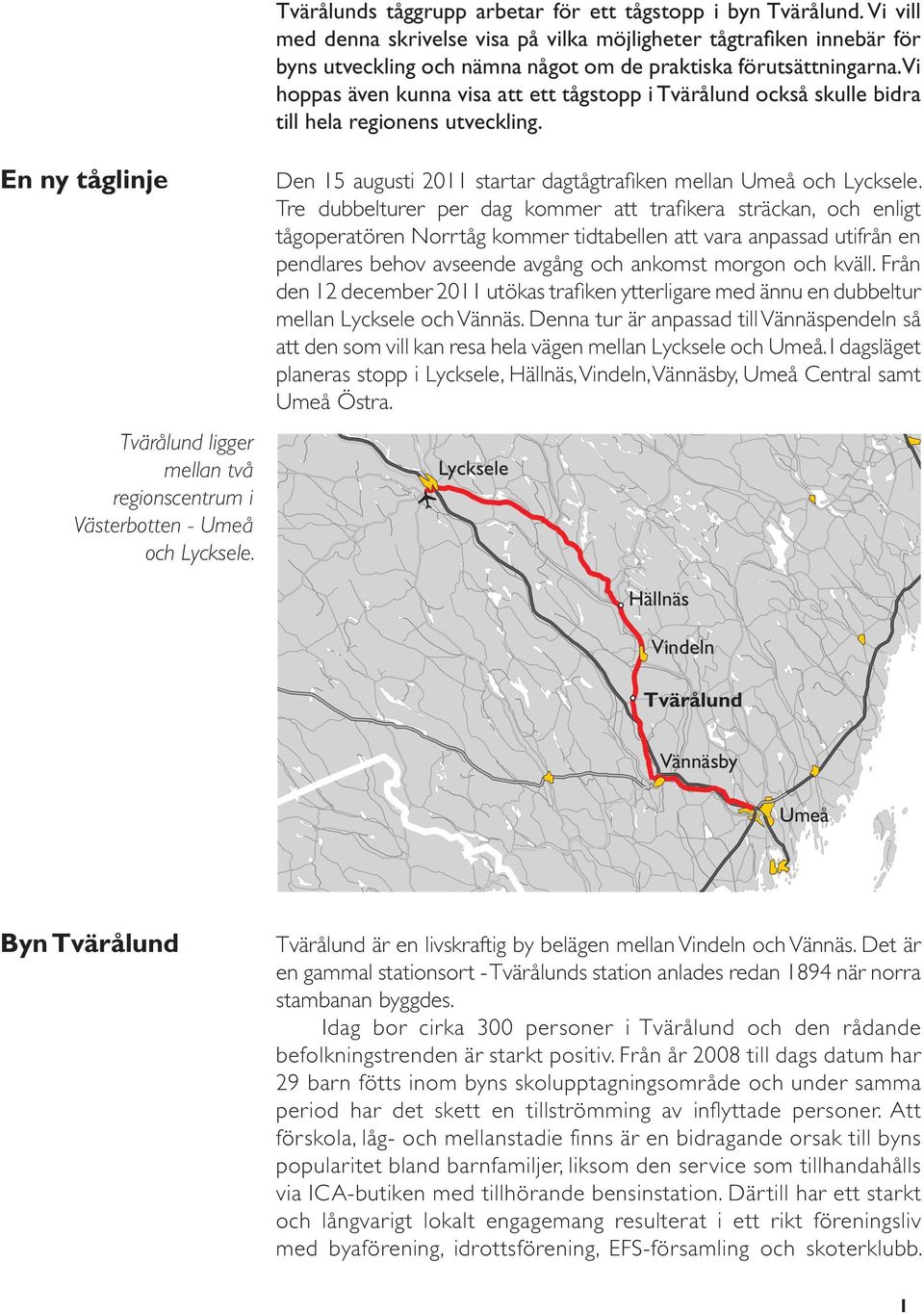 Vi hoppas även kunna visa att ett tågstopp i Tvärålund också skulle bidra till hela regionens utveckling. En ny tåglinje Tvärålund ligger mellan två regionscentrum i Västerbotten - Umeå och Lycksele.