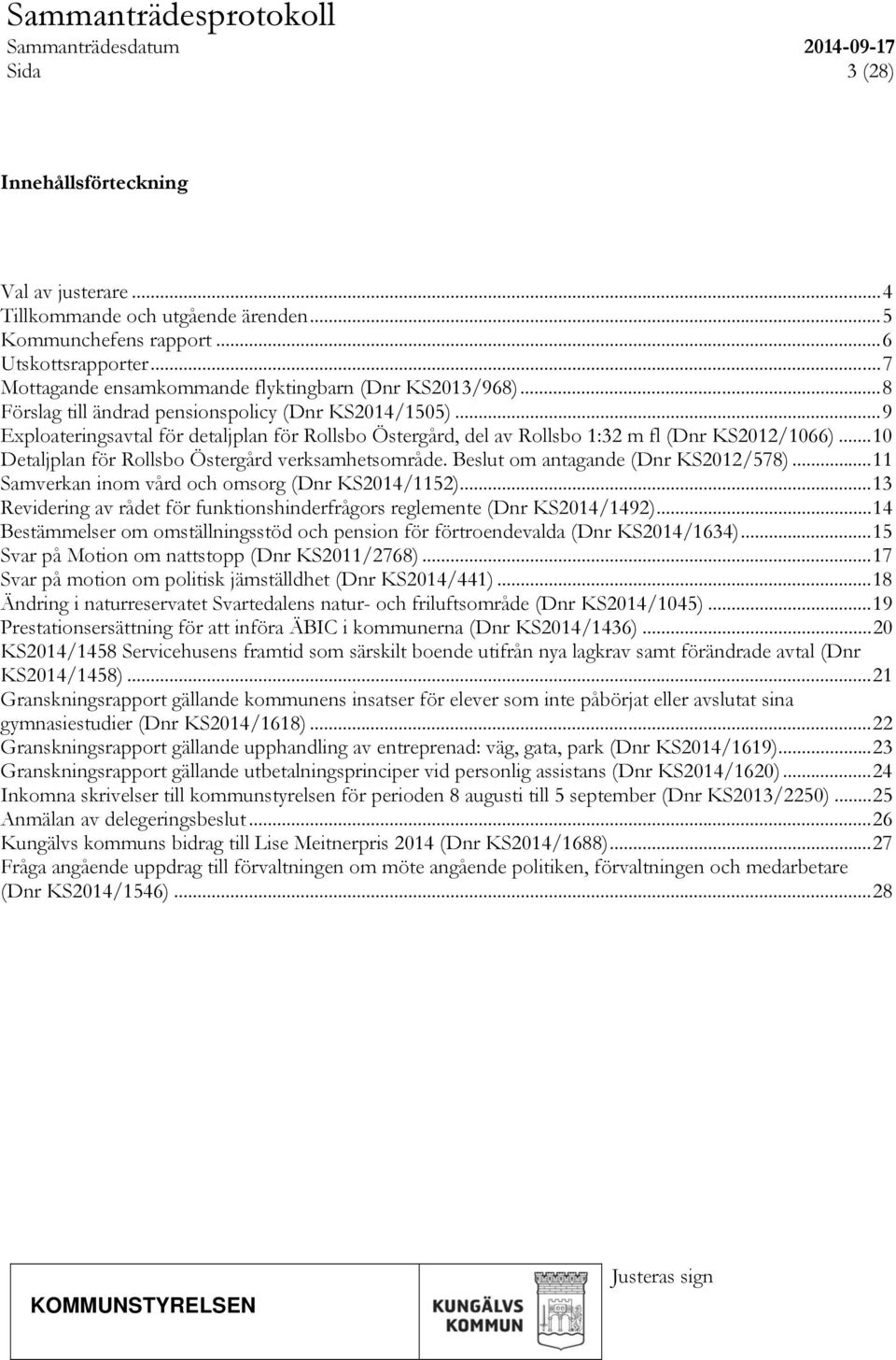 .. 10 Detaljplan för Rollsbo Östergård verksamhetsområde. om antagande (Dnr KS2012/578)... 11 Samverkan inom vård och omsorg (Dnr KS2014/1152).