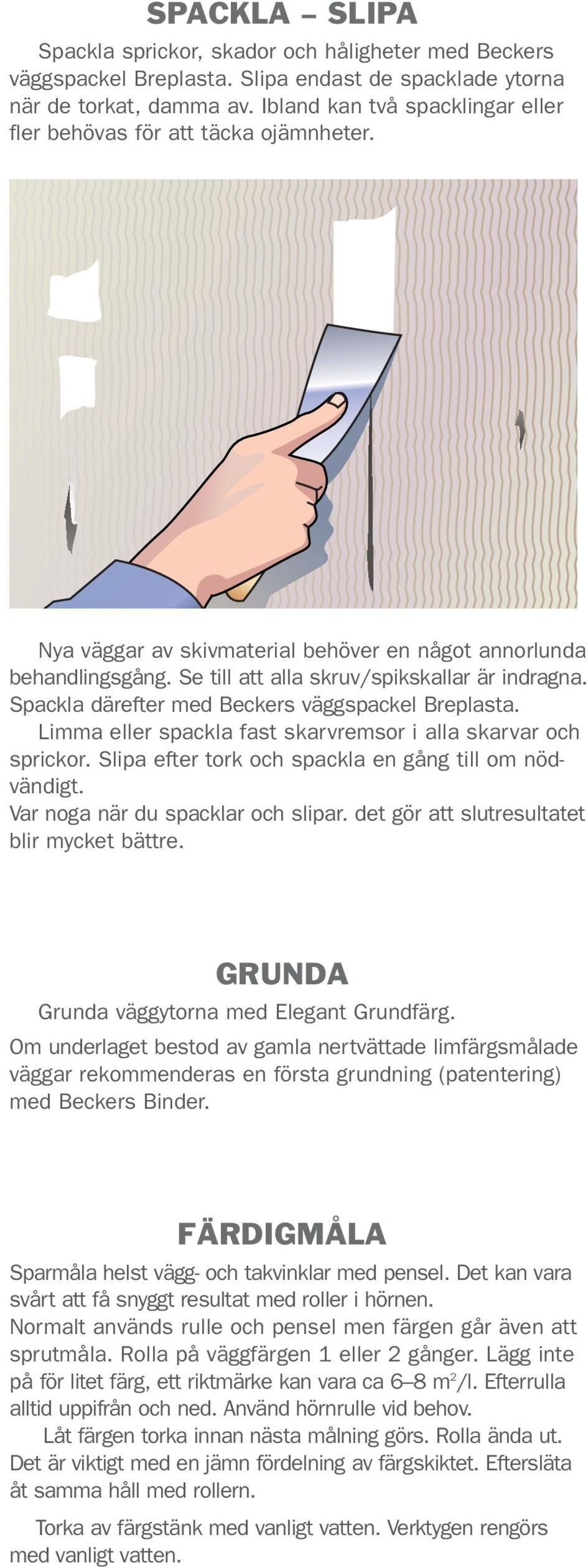 Spackla därefter med Beckers väggspackel Breplasta. Limma eller spackla fast skarvremsor i alla skarvar och sprickor. Slipa efter tork och spackla en gång till om nödvändigt.