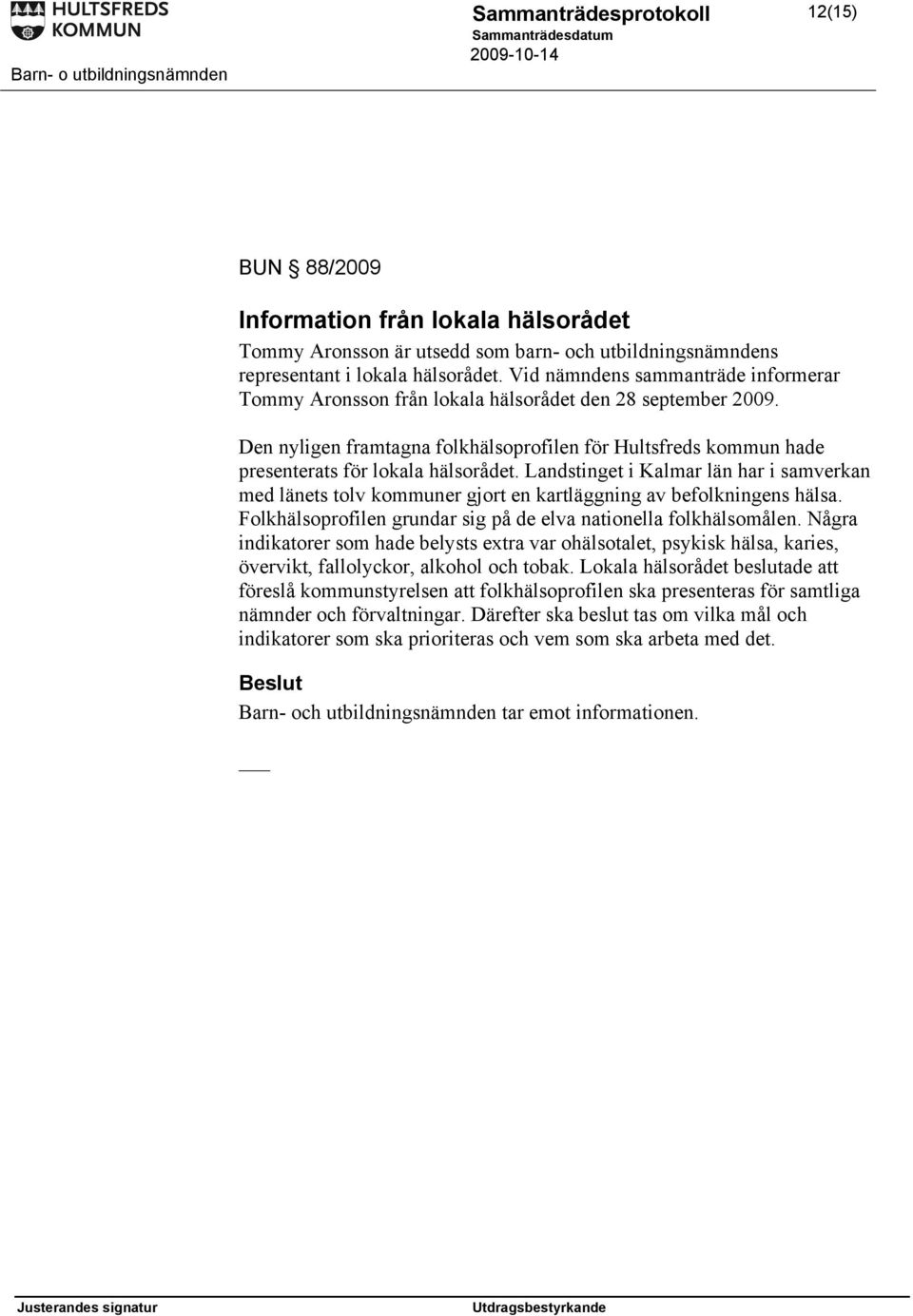 Landstinget i Kalmar län har i samverkan med länets tolv kommuner gjort en kartläggning av befolkningens hälsa. Folkhälsoprofilen grundar sig på de elva nationella folkhälsomålen.