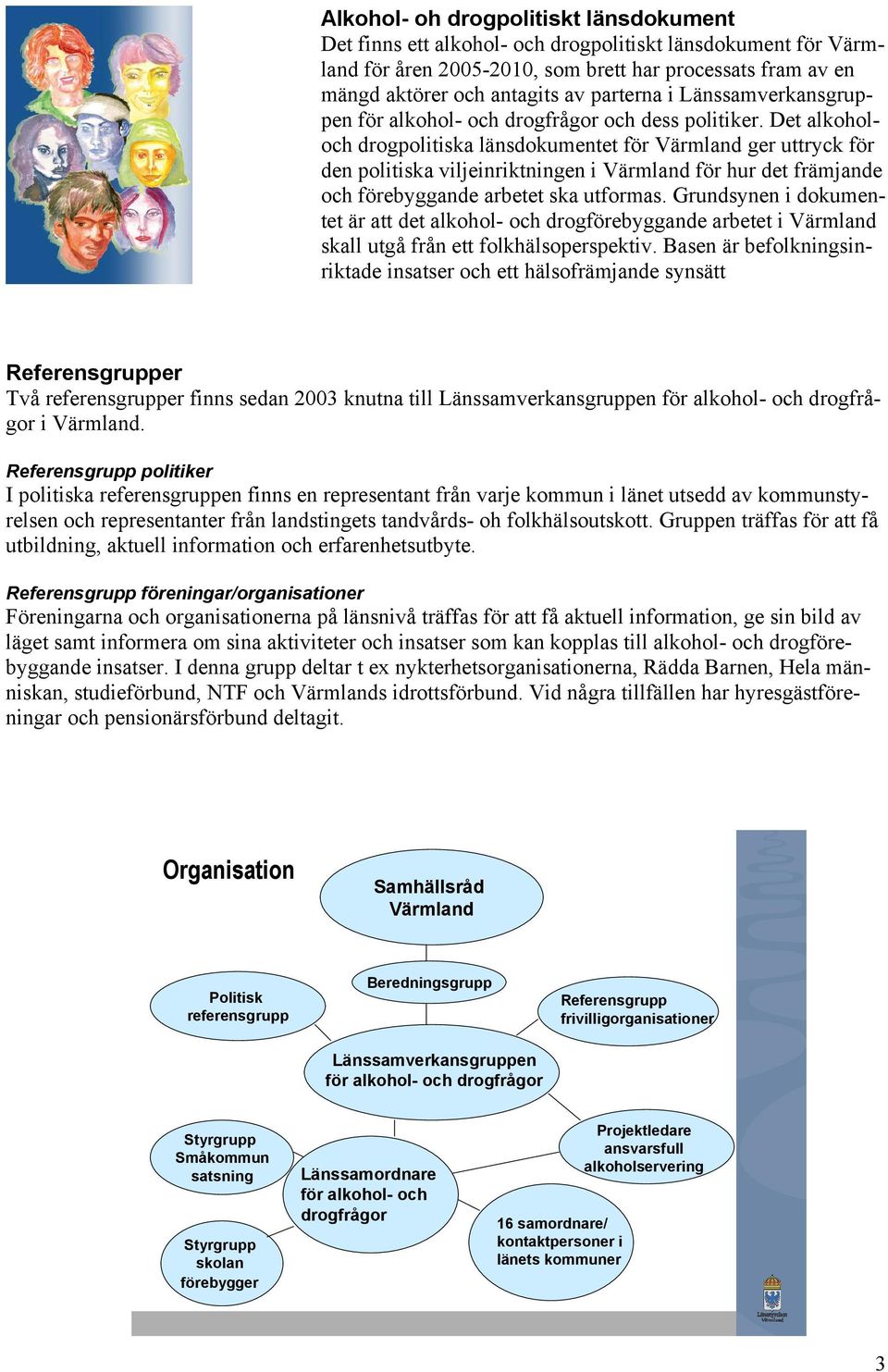 Det alkoholoch drogpolitiska länsdokumentet för Värmland ger uttryck för den politiska viljeinriktningen i Värmland för hur det främjande och förebyggande arbetet ska utformas.