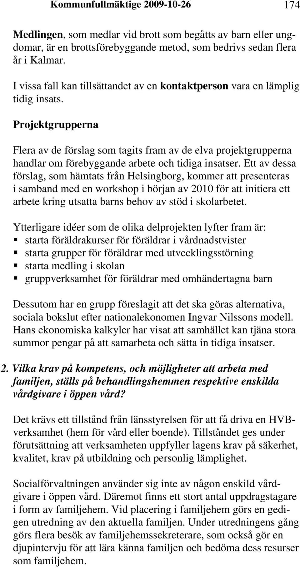 Projektgrupperna Flera av de förslag som tagits fram av de elva projektgrupperna handlar om förebyggande arbete och tidiga insatser.