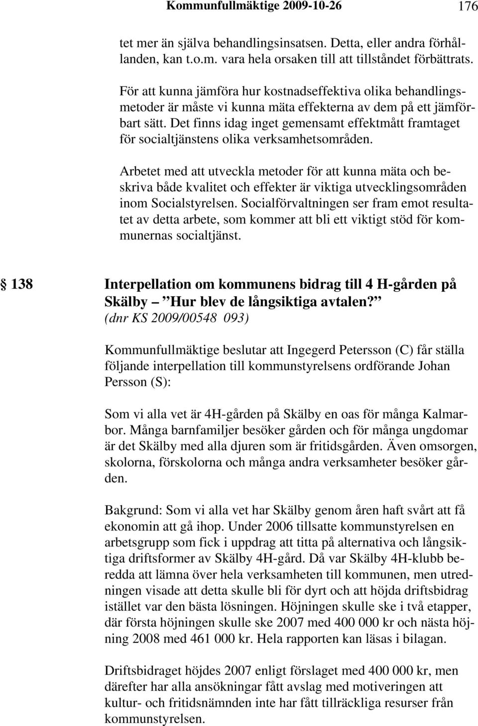 Det finns idag inget gemensamt effektmått framtaget för socialtjänstens olika verksamhetsområden.