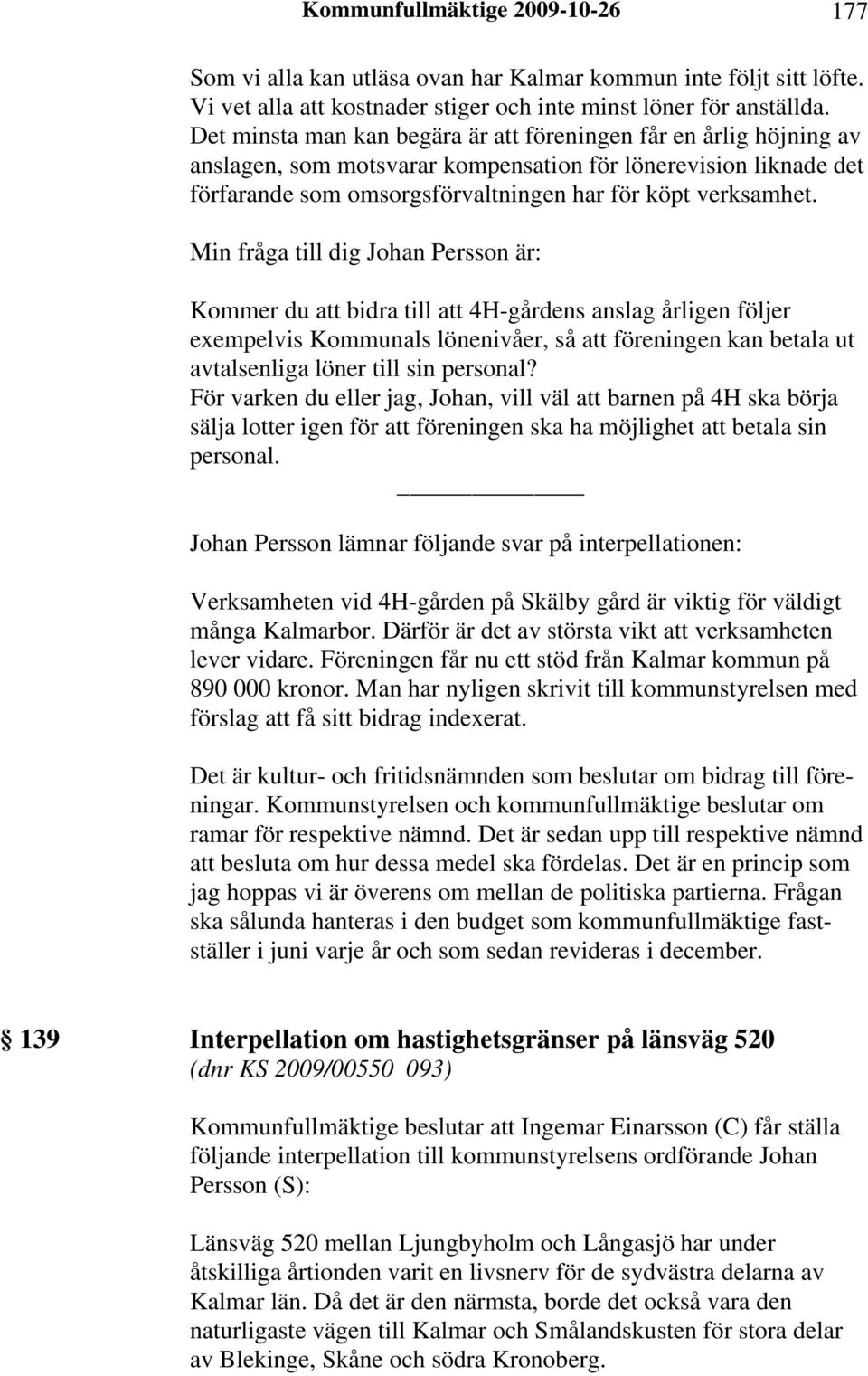 Min fråga till dig Johan Persson är: Kommer du att bidra till att 4H-gårdens anslag årligen följer exempelvis Kommunals lönenivåer, så att föreningen kan betala ut avtalsenliga löner till sin