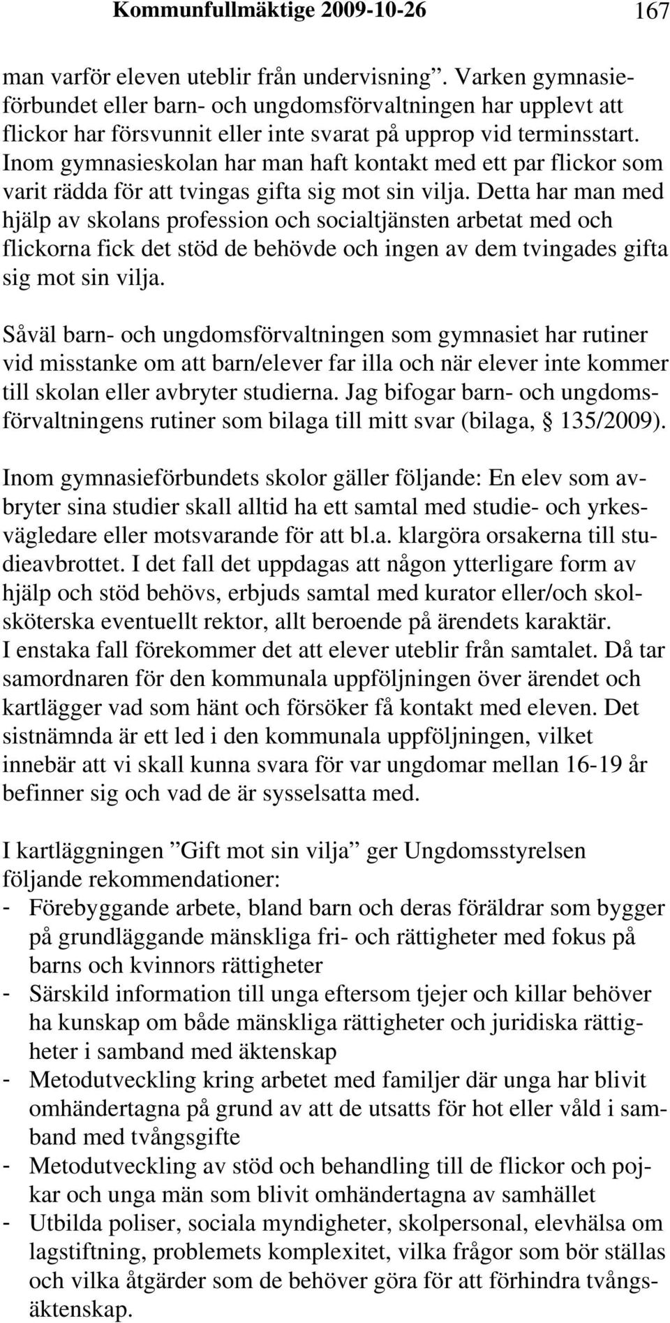 Inom gymnasieskolan har man haft kontakt med ett par flickor som varit rädda för att tvingas gifta sig mot sin vilja.