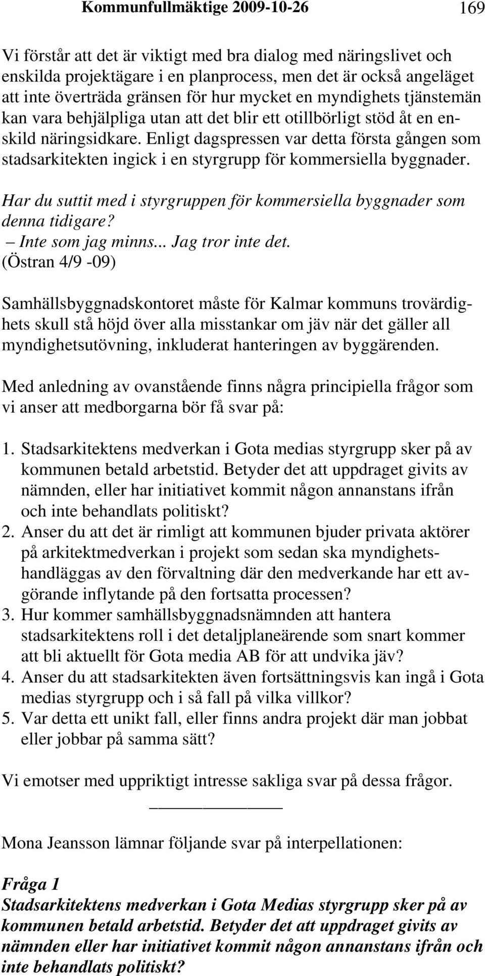 Enligt dagspressen var detta första gången som stadsarkitekten ingick i en styrgrupp för kommersiella byggnader. Har du suttit med i styrgruppen för kommersiella byggnader som denna tidigare?