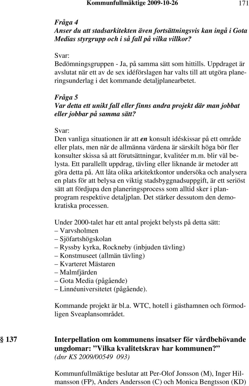 Fråga 5 Var detta ett unikt fall eller finns andra projekt där man jobbat eller jobbar på samma sätt?