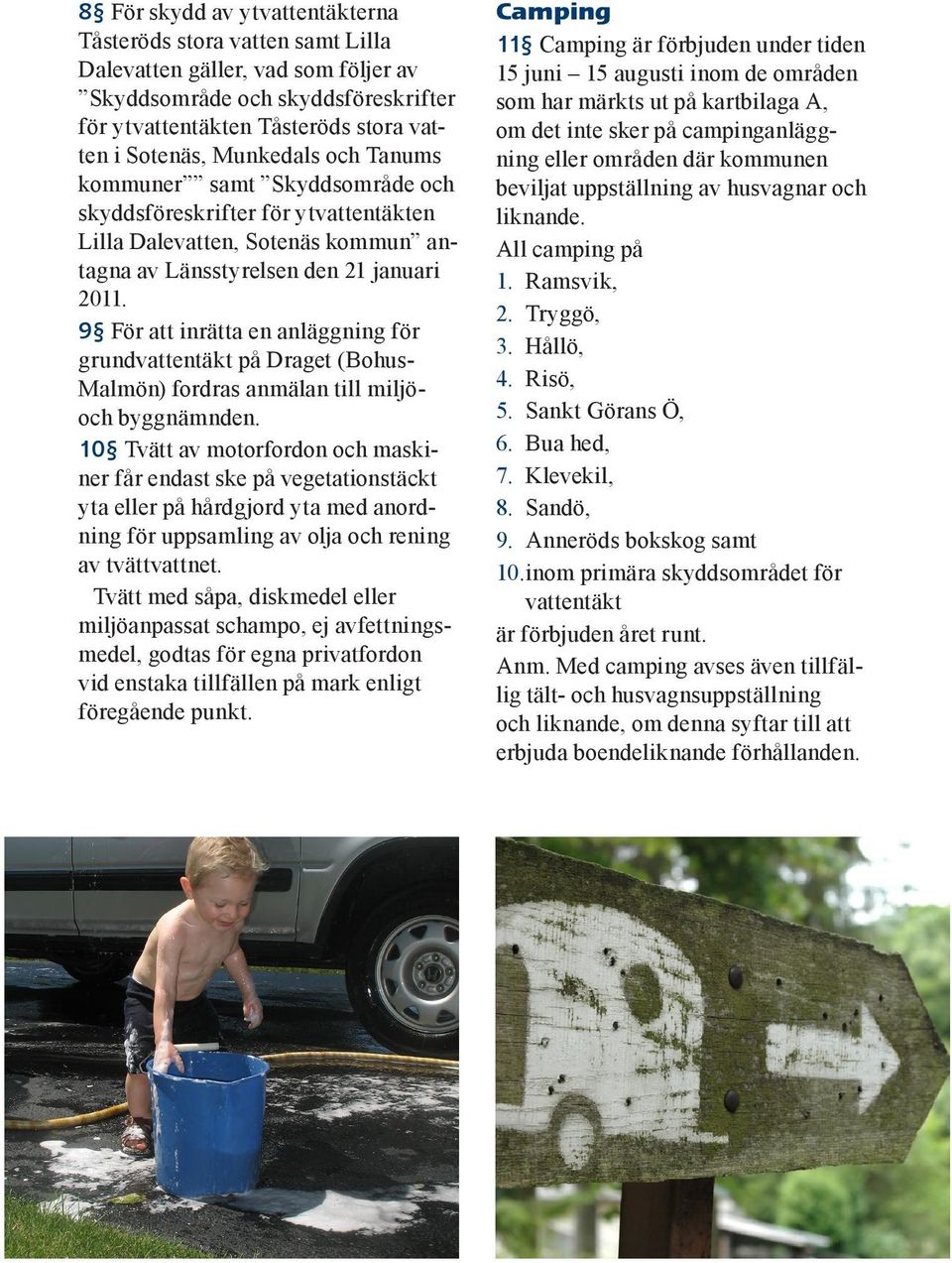 9 För att inrätta en anläggning för grundvattentäkt på Draget (Bohus- Malmön) fordras anmälan till miljöoch byggnämnden.